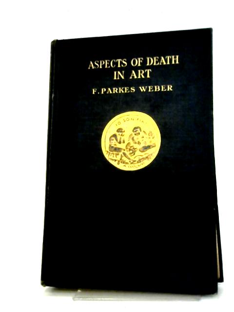 Aspects Of Death And Their Effects On The Living, As Illustrated By Minor Works Of Art, Especially Medals, Engraved Gems, Jewels & C. von F P Weber
