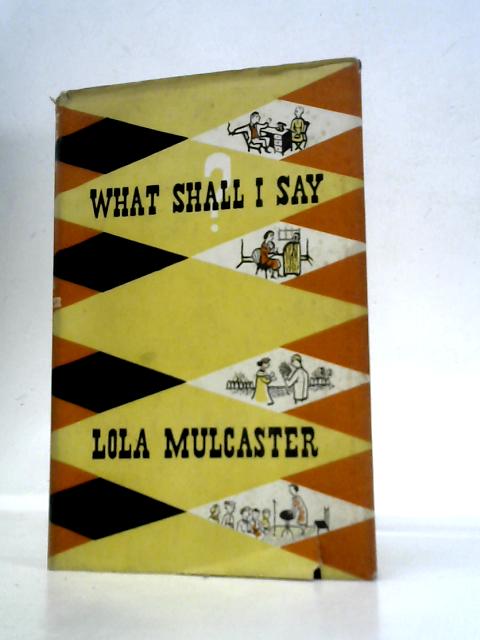 What Shall I Say? By Lola Mulcaster