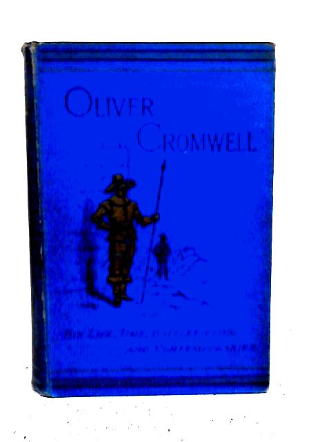 Oliver Cromwell: His Life, Times, Battlefield And Contemporaries By Paxton Hood
