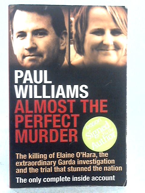 Almost the Perfect Murder: The Killing of Elaine O’Hara, the Extraordinary Garda Investigation and the Trial That Stunned the Nation: The Only Complete Inside Account By Paul Williams