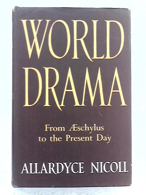 World Drama; From Aeschylus To Anouilh By Allardyce Nicoll
