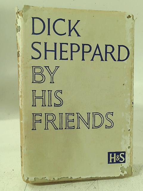 Dick Sheppard by His Friends By Howard Marshall et al