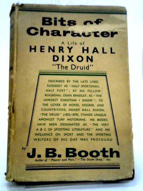 Bits Of Character A Life Of Henry Hall Dixon The Druid By J.B. Booth