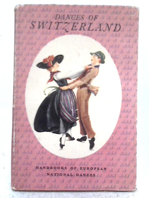 Dances of Switzerland; Published Under the Auspices of The Royal Academy of Dancing and The Ling Physical Education Association By Louise Witzig