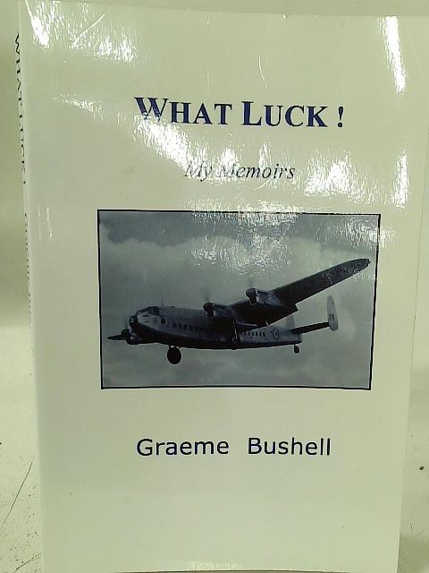 What Luck! My Memoirs By Graeme Bushell