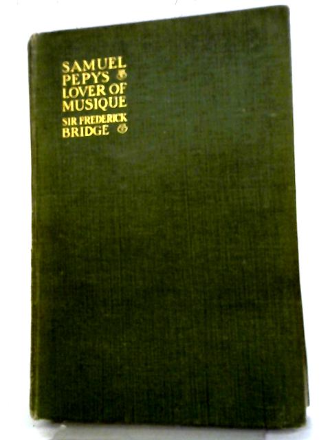 Samuel Pepys Lover of Musique By Sir Frederick Bridge