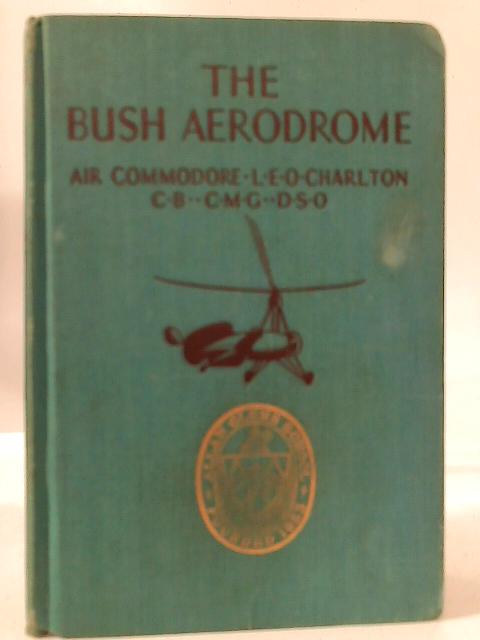 The Bush Aerodrome. par Air Commodore L.E.O. Charlton