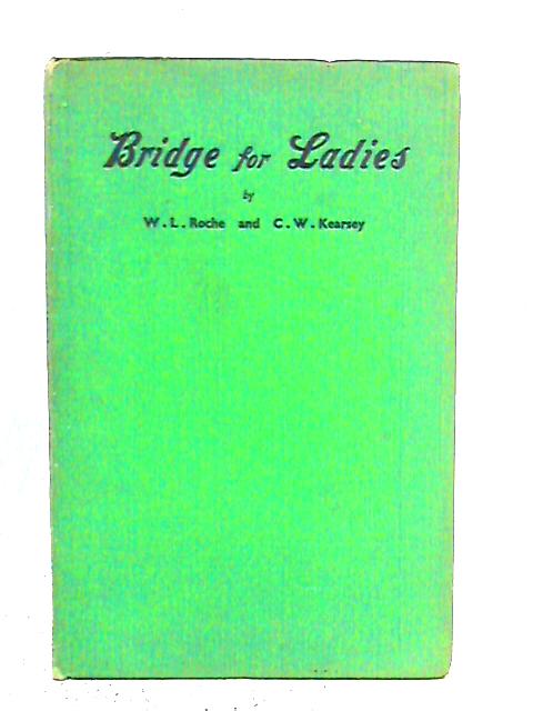 Bridge for Ladies By W.L.Roche and C.W.Kearsey