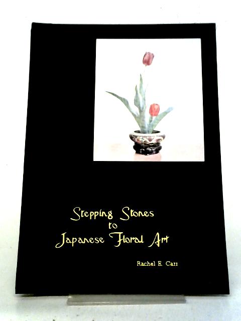 Stepping Stones To Japanese Floral Art. By Rachel E. Carr