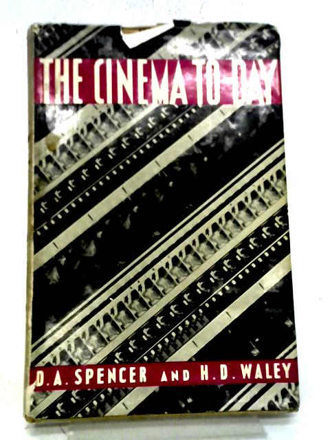 The Cinema To-Day By D. A. Spencer and H. D. Waley