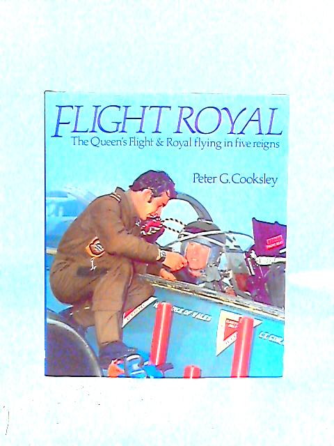 Flight Royal: Story of the Queen's Flight and Royal Flying in Five Reigns By Peter G. Cooksley