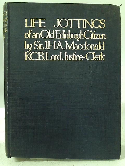 Life Jottings of an Old Edinburgh Citizen By Macdonald Sir J. H. A.