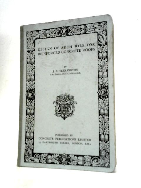 Design of Arch Ribs for Reinforced Concrete Roofs von J.S.Terrington