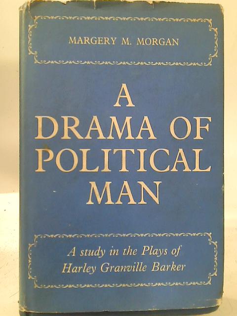 A Drama of a Political Man: A Study in the Plays of Harley Granville Barker par Margery Morgan