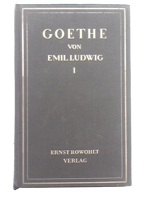 Goethe: Geschichte Eines Menschen von Emil Ludwig: Erster Band By Goethe