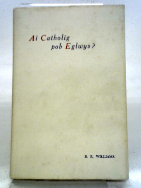 Ai Catholig Pob Eglwys - Welsh By R.R. Williams