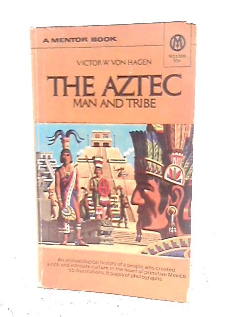 The Aztec, Man and Tribe von Victor W. Von Hagen
