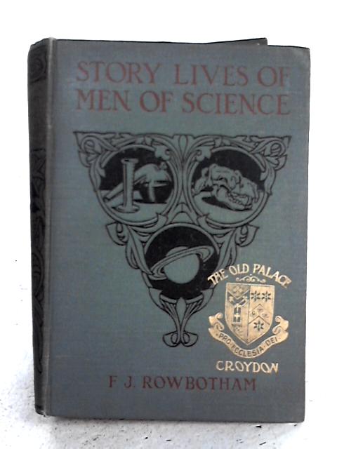 Story Lives Of Men of Science: Story-lives Of Great Scientists By F. J. Rowbotham