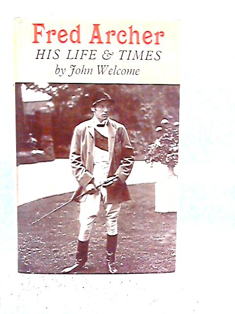 Fred archer: his life and times By John Welcome