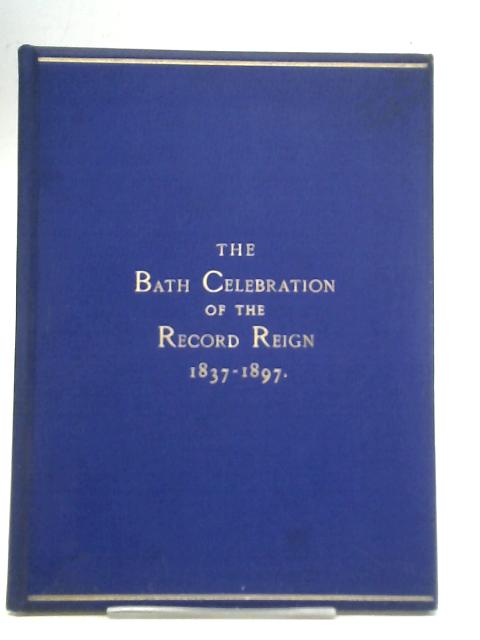 The Bath Celebration of the Record Reign 1837-1897 By Unstated