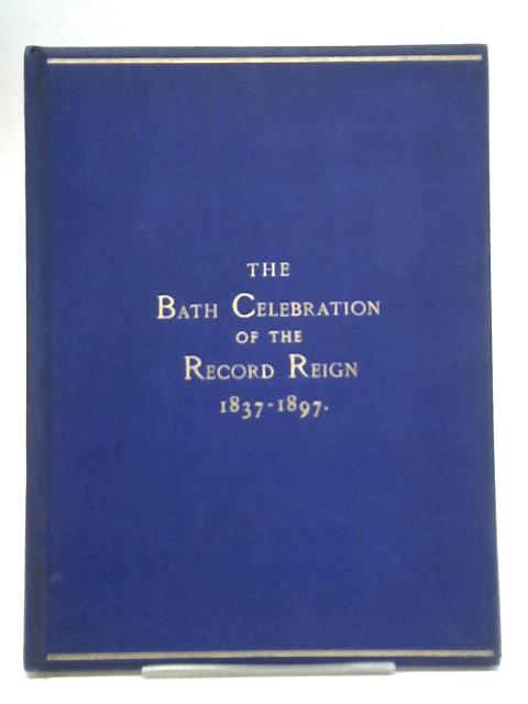 The Bath Celebration of the Record Reign 1837-1897 By Unstated