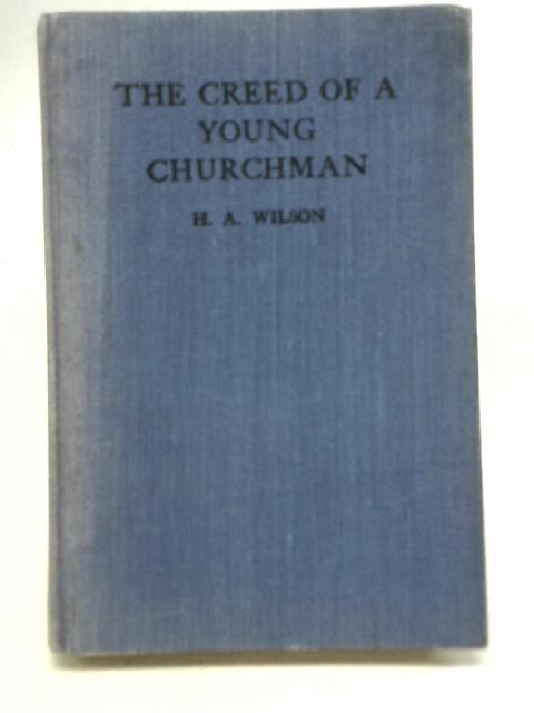 The Creed of A Young Churchman By H.A. Wilson