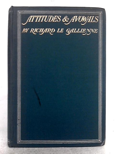 Attitudes and Avowals; With Some Retrospective Reviews By Le Gallienne