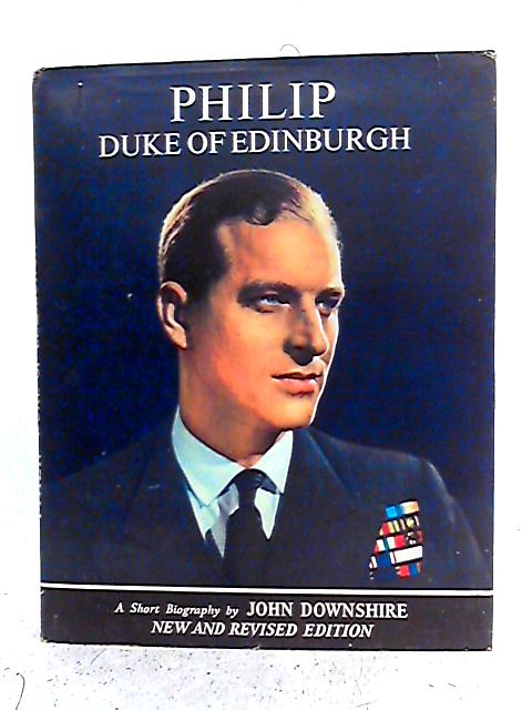 Philip. Duke of Edinburgh. A Short Biography von John Downshire