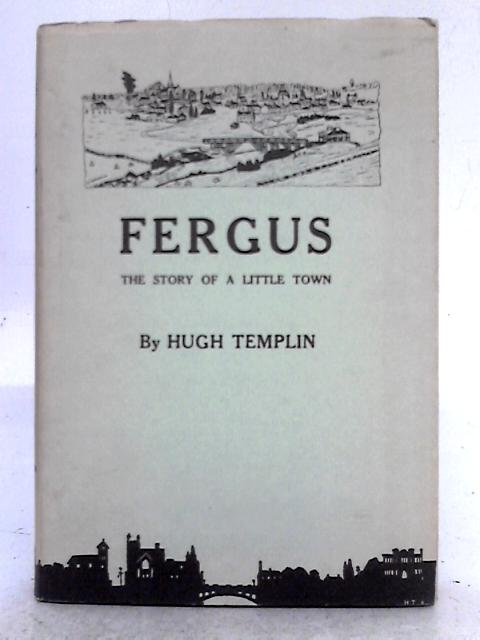 Fergus; the Story of a Little Town By Hugh Templin