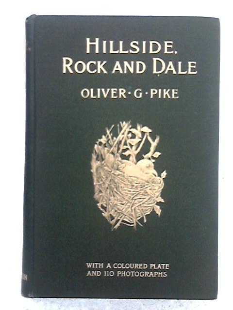 Hillside, Rock and Dale; Bird Life Pictured with Pen and Camera By Oliver G. Pike