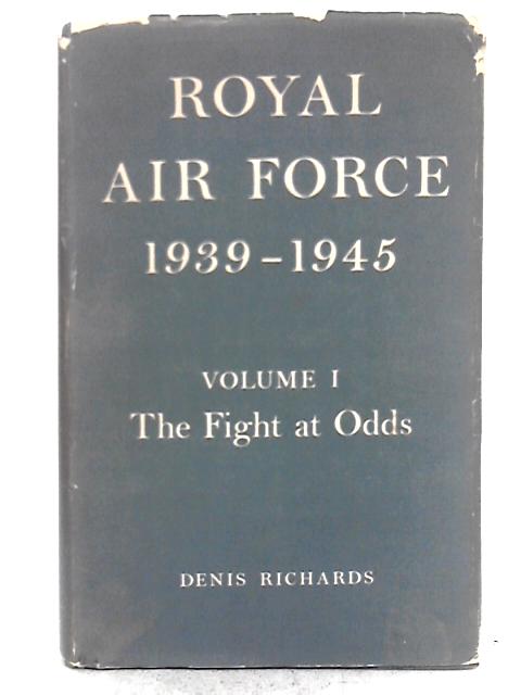 Royal Air Force 1939-1945: Volume I The Fight at Odds By Denis Richards