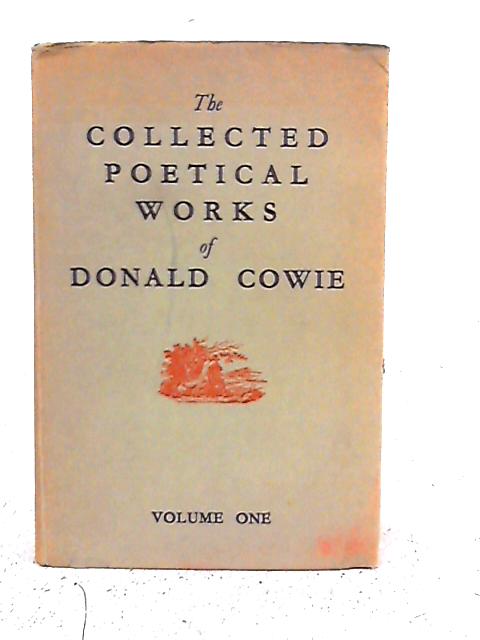 The Collected Poetical Works of Donald Cowie Volume One By Donald Cowie