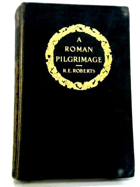 A Roman Pilgrimage By R. Ellis Roberts