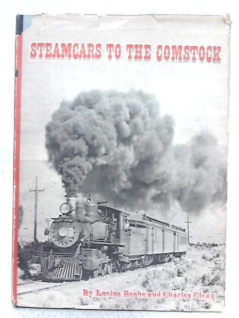 Steamcars to the Comstock By Lucius Beebe, Charles Clegg