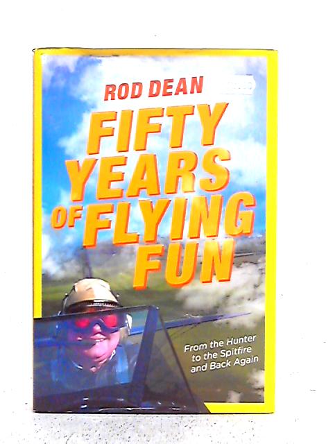 Fifty Years of Flying Fun: Fascinating Memoir Covering an Raf and Display Flying Career By Rod Dean