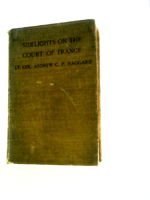 Sidelights on the Court of France By Lt. Col. Andrew C.P. Haggard