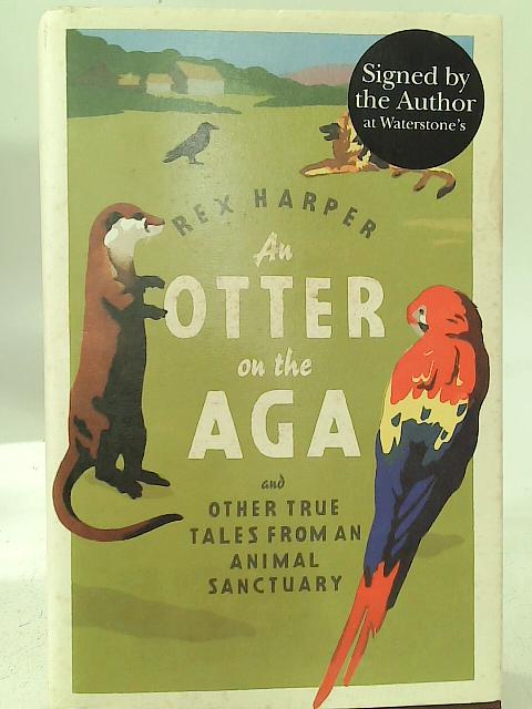 An Otter on the Aga: And Other True Tales from an Animal Sanctuary von Rex Harper