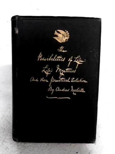 The Possibilities of Life: Life's Mysteries and their Practical Solution By Andrew Melville