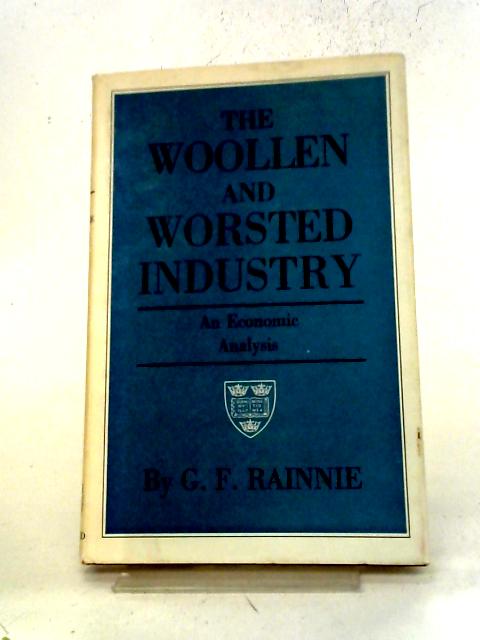 The Woollen And Worsted Industry: An Economic Analysis By G. F. Rainnie Ed.