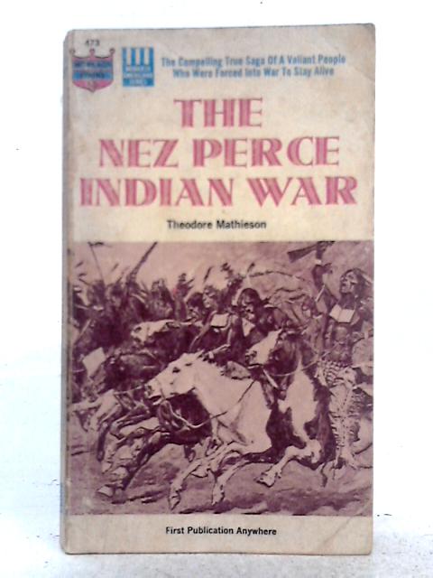 The Nez Perce Indian War By Theodore Mathieson