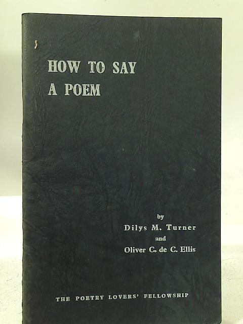 How to Say a Poem By Dilys M. Turner and Oliver C. de C. Ellis