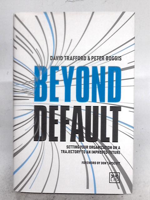 Beyond Default: Setting Your Organization on a Trajectory to an Improved Future von David Trafford and Peter Boggis