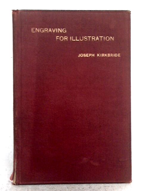 Engraving for Illustration; Historical and Practical Notes By Joseph Kirkbride