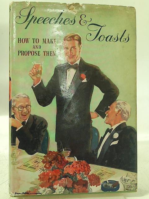 Speeches And Toasts - How To Make And Propose Them von Leslie F. Stemp