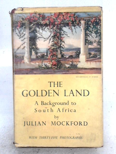 The Golden Land. A Background to South Africa By Julian Mockford