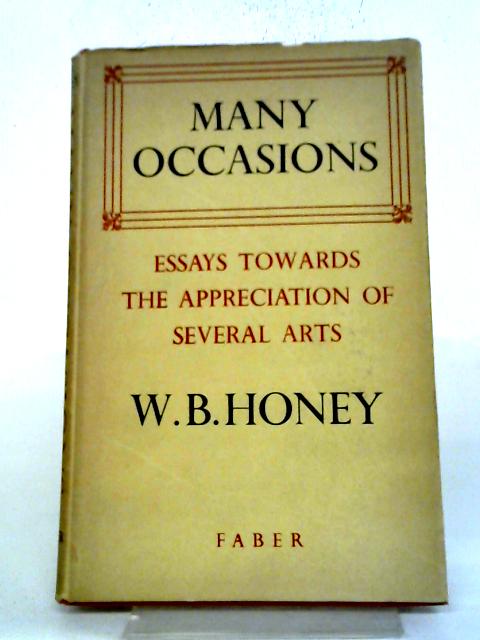 Many Occasions: Essays Towards The Appreciation Of Several Arts By W.B. Honey