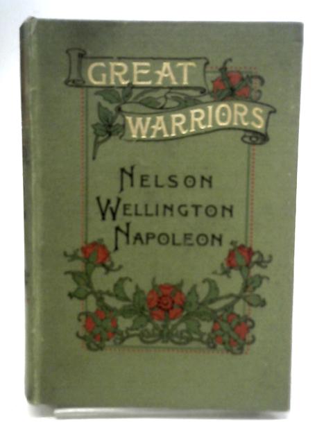 Great Warriors: Nelson, Wellington, Napoleon By Unstated