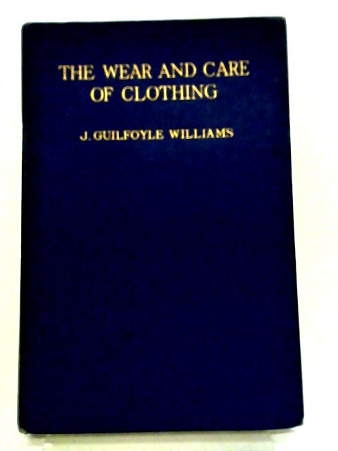 The Wear and Care of Clothing - a Practical Guide to the Correct Choice and Care of Clothing By Williams, J. Guilfoyle