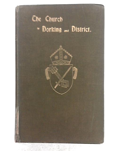 The Church in Dorking and District, with Various Notes and Comments By Rev Neville G.J. Stiff