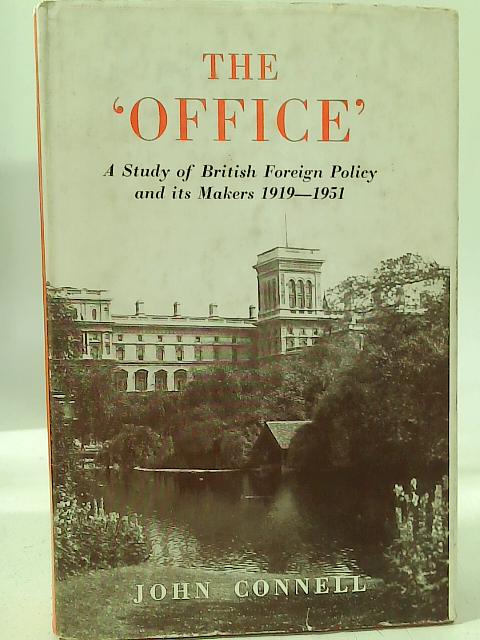 The 'Office': A Study of British Foreign Policy and its Makers, 1919-1951 par John Connell